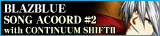BLAZBLUE�@SONG ACOORD #2�@with�@CONTINUUM SHIFT II