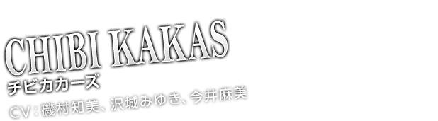 チビカカーズ CV：磯村知美、沢城みゆき、今井麻美