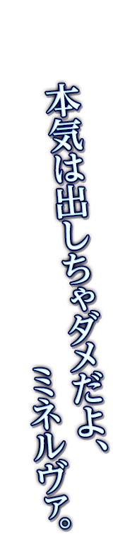 本気は出しちゃダメだよ、ミネルヴァ。