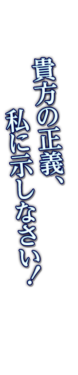 貴方の正義、私に示しなさい！