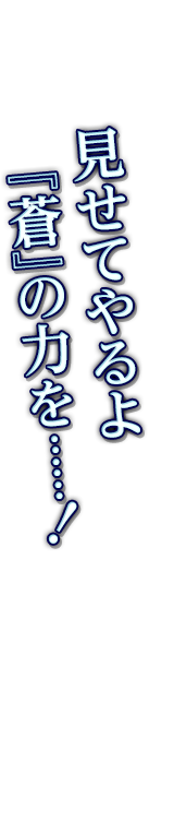 見せてやるよ『蒼』の力を……！