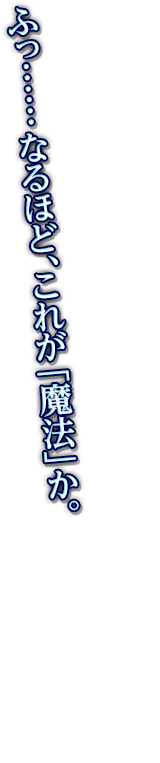 ふっ……なるほど、これが「魔法」か