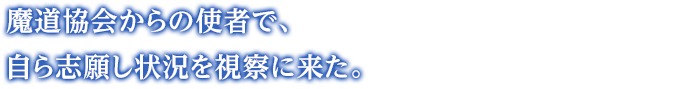 魔道協会からの使者で、自ら志願し状況を視察に来た。