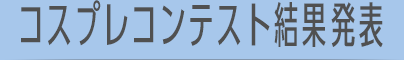 コスプレコンテスト結果発表