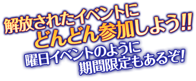 解放されたイベントにどんどん参加しよう！！曜日イベントのように期間限定もあるぞ！