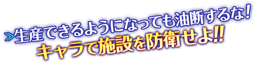 生産できるようになっても油断するな！キャラで施設を防衛せよ！！