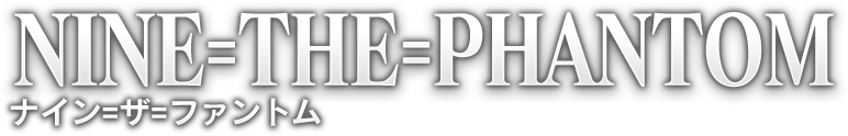 NINE=THE=PHANTOM ナイン=ザ=ファントム