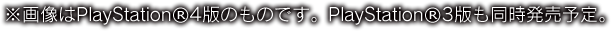 ※画像はPlayStation®4版のものです。PlayStation®3版も同時発売予定。