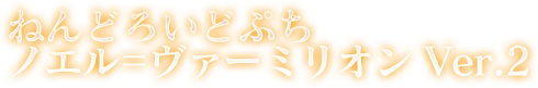 ねんどろいどぷち ノエル＝ヴァーミリオン Ver.2