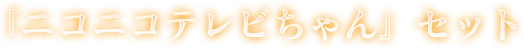 ニコニコテレビちゃんセット