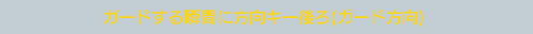 ガードする瞬間に方向キー後ろ(ガード方向)