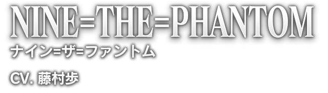 NINE=THE=PHANTOM ナイン=ザ=ファントム CV. 藤村歩