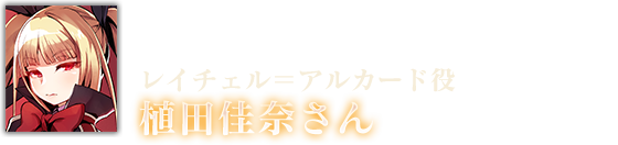 レイチェル＝アルカード役 植田佳奈さん