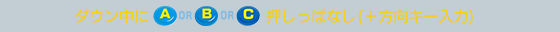 ダウン中にA or B or C押しっぱなし（＋方向キー入力）