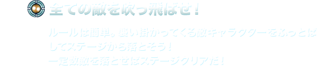 【全ての敵を吹っ飛ばせ！】ルールは簡単。襲い掛かってくる敵キャラクターをふっとばしてステージから落とそう！一定数敵を落とせばステージクリアだ！