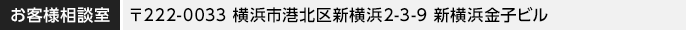 お客様相談室 〒222-0033 横浜市港北区新横浜2-3-9 新横浜金子ビル