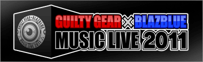 GUILTY GEAR×BLAZBLUE　MUSIC LIVE　2011